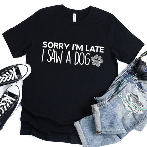 Sorry I'm Late I Saw a Dog T-Shirt