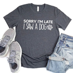 Sorry I'm Late I Saw a Dog T-Shirt