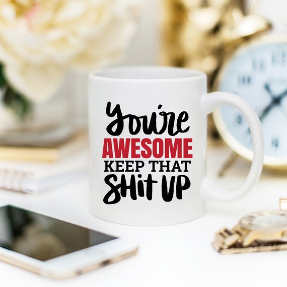 You're Awesome! Keep That Shit Up 11oz Coffee Mug